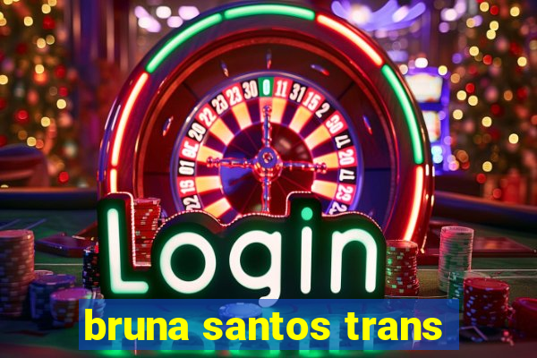 bruna santos trans